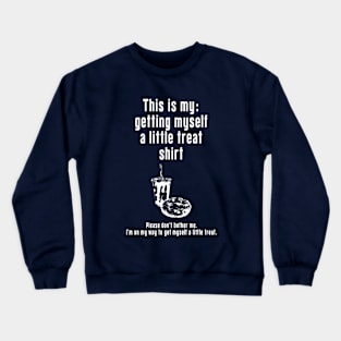 Getting Myself a Little Treat: Newest funny design quote saying "this is my: Getting Myself a Little Treat shirt" Crewneck Sweatshirt